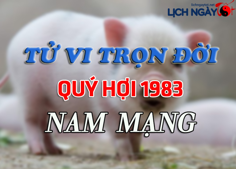 Tử vi trọn đời tuổi Quý Hợi 1983 nam mạng chính xác nhất