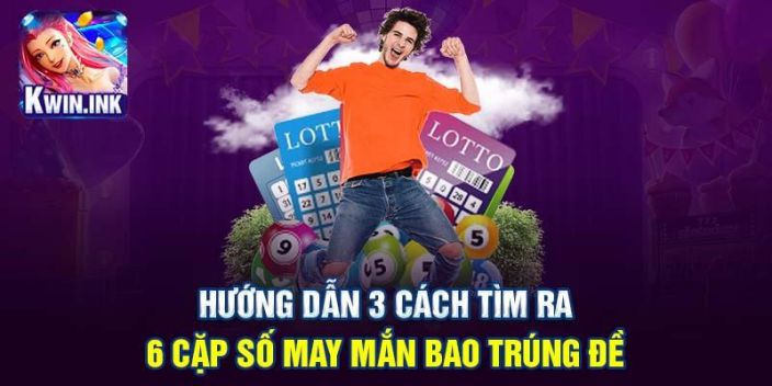 Hướng dẫn 3 cách tìm ra 6 cặp số may mắn bao trúng đề