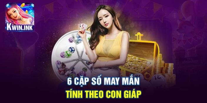 6 cặp số may mắn tính theo con giáp