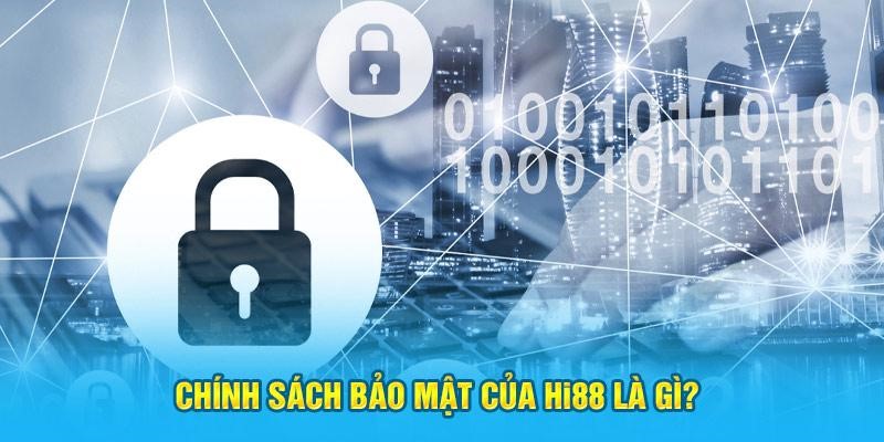 Chính sách bảo mật của Hi88 là gì?