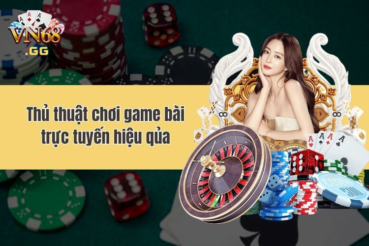 Nắm lòng thủ thuật chơi game bài đổi thưởng dễ ăn dễ trúng