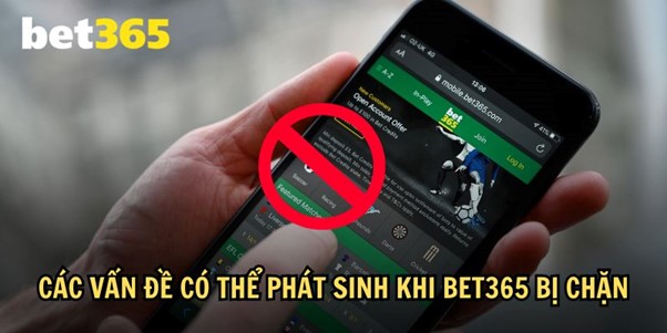 Lường trước một số vấn đề có thể xảy ra khi truy cập vào Bet365 bị chặn