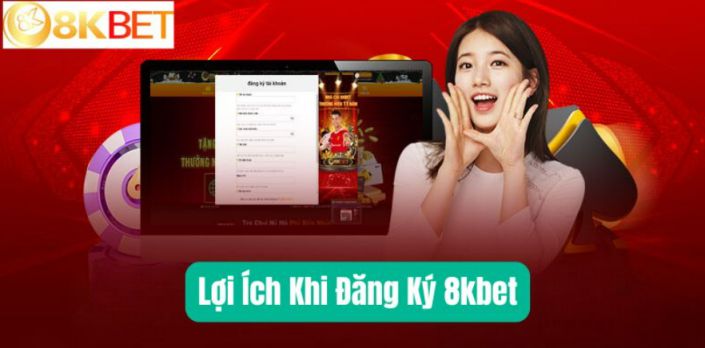 Lợi Ích Khi Đăng Ký 8kbet