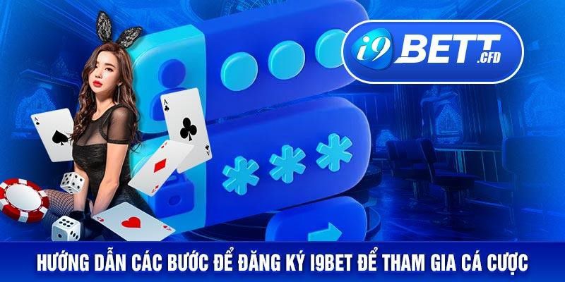 Hướng dẫn các bước để đăng ký I9BET để tham gia cá cược