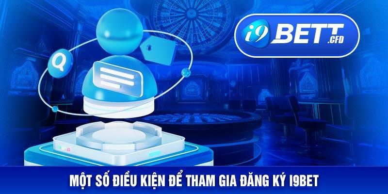 Một số điều kiện để tham gia đăng ký I9BET 