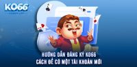 Hướng dẫn đăng ký KO66 - Cách để có một tài khoản mới