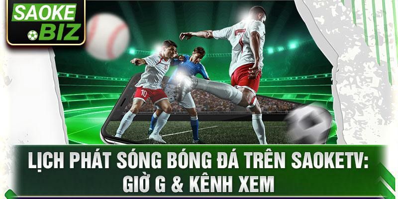 Lịch phát sóng bóng đá trên SaoKetv: Giờ g & kênh xem