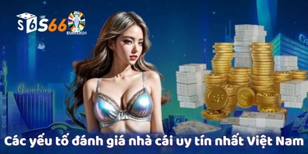 Các yếu tố đánh giá nhà cái uy tín nhất Việt Nam