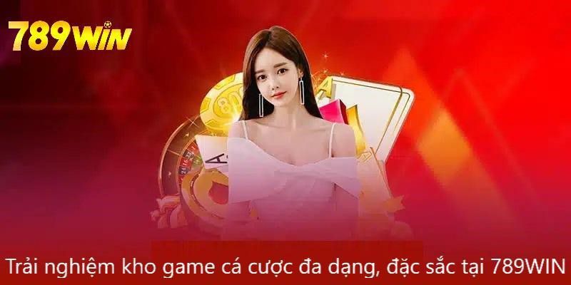 Trải nghiệm kho game cá cược đa dạng, đặc sắc tại 789WIN