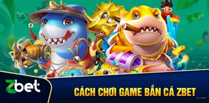 Cách chơi game bắn cá ZBET