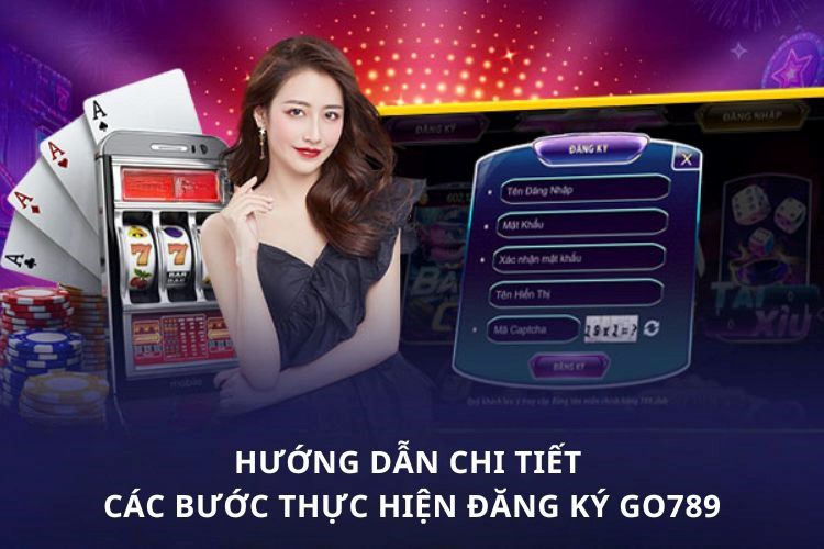 Hướng dẫn chi tiết các bước thực hiện đăng ký GO789