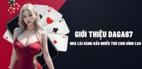 Giới thiệu DAGA67 – Nhà Cái Hàng Đầu Nhiều Trò Chơi Đỉnh Cao