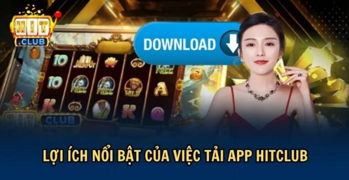 Lợi ích quan trọng của việc tải app HITCLUB