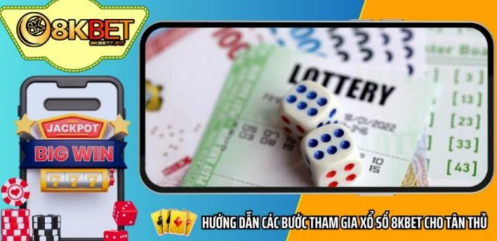 Hướng dẫn các bước tham gia xổ số 8KBET cho tân thủ