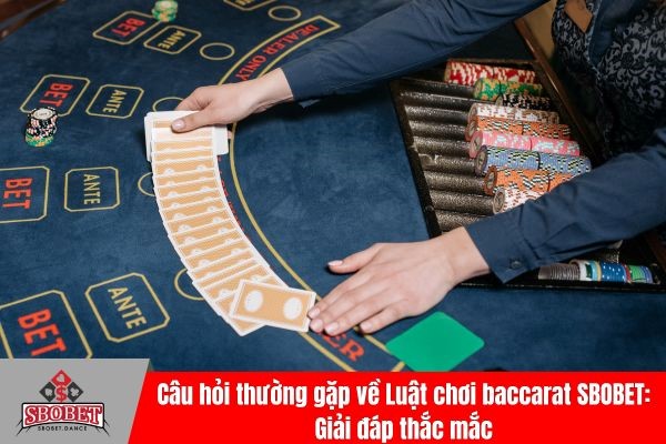 Câu hỏi thường gặp về Luật chơi baccarat SBOBET: Giải đáp thắc mắc