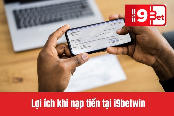 Lợi ích khi nạp tiền tại i9betwin